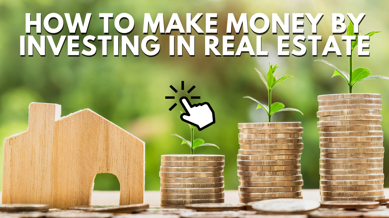 How To Make Money by Investing in Real Estate